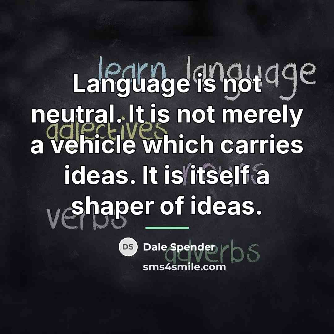 “Language is not neutral. It is not merely a vehicle…” quote by Dale Spender