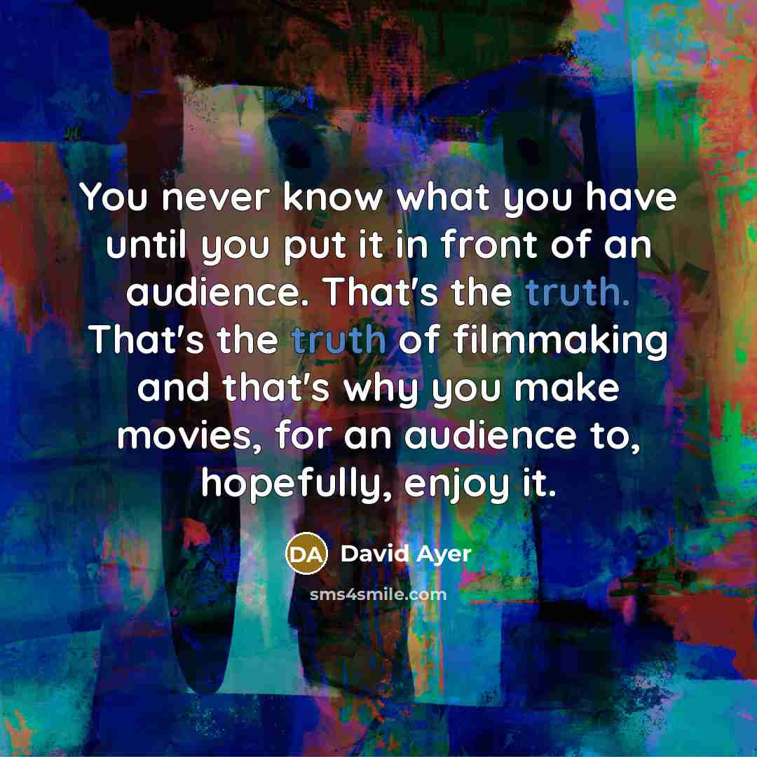 “You never know what you have until you put it…” quote by David Ayer