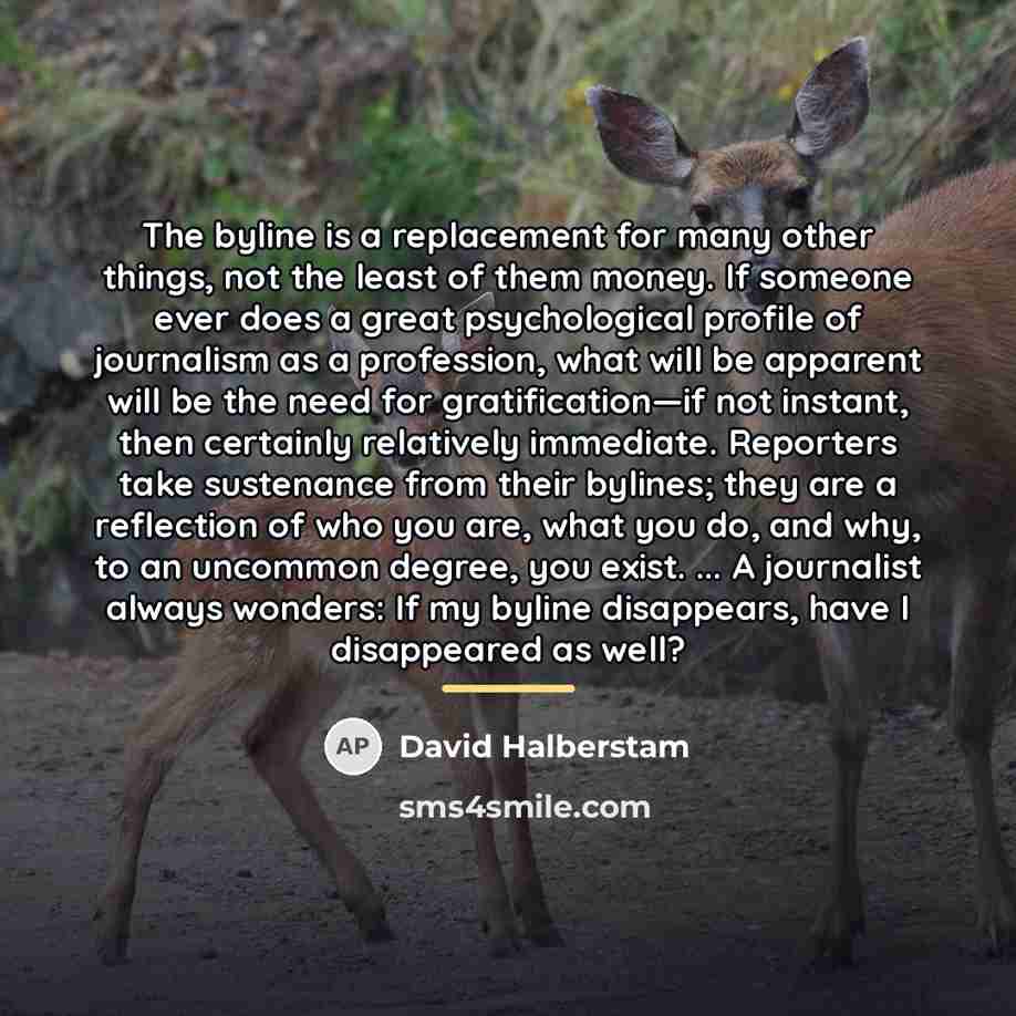 “The byline is a replacement for many other things, not…” quote by David Halberstam