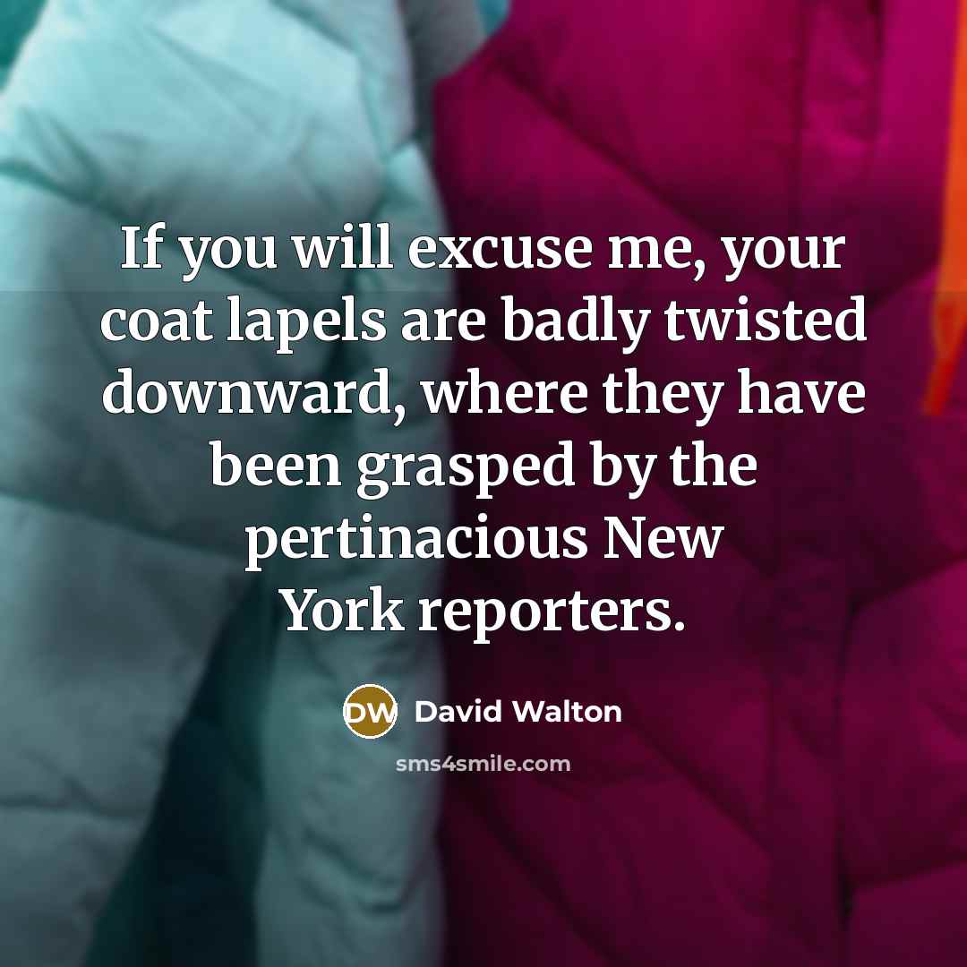 “If you will excuse me, your coat lapels are badly…” quote by David Walton