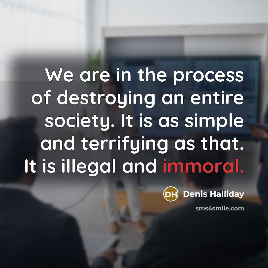 “We are in the process of destroying an entire society.…” quote by Denis Halliday