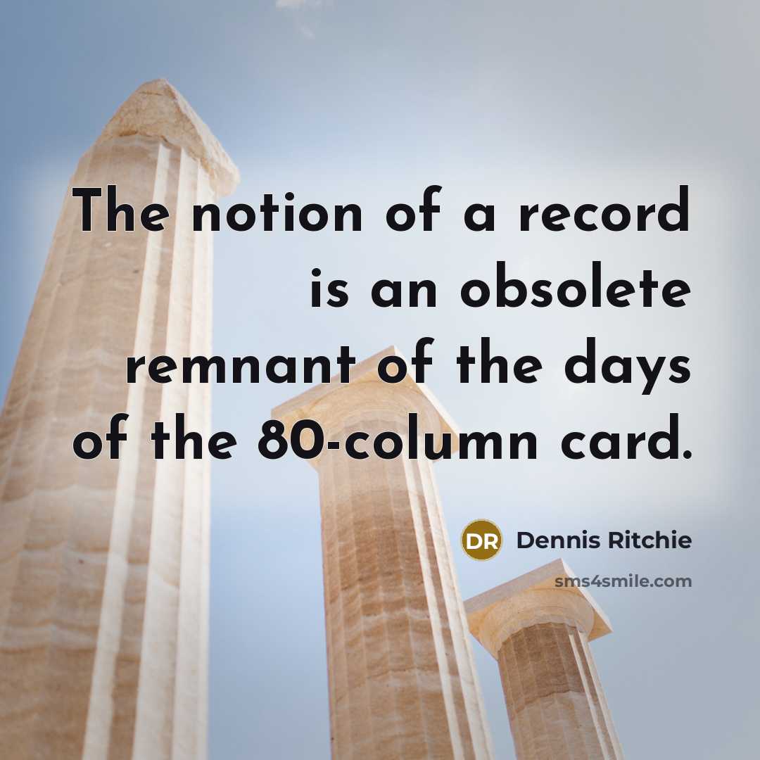 “The notion of a record is an obsolete remnant of…” quote by Dennis Ritchie