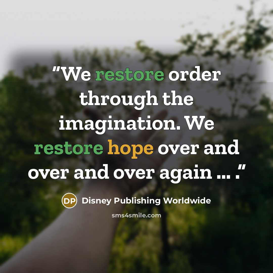“We restore order through the imagination. We restore hope over and over and over again ... .” quote by Disney Publishing Worldwide