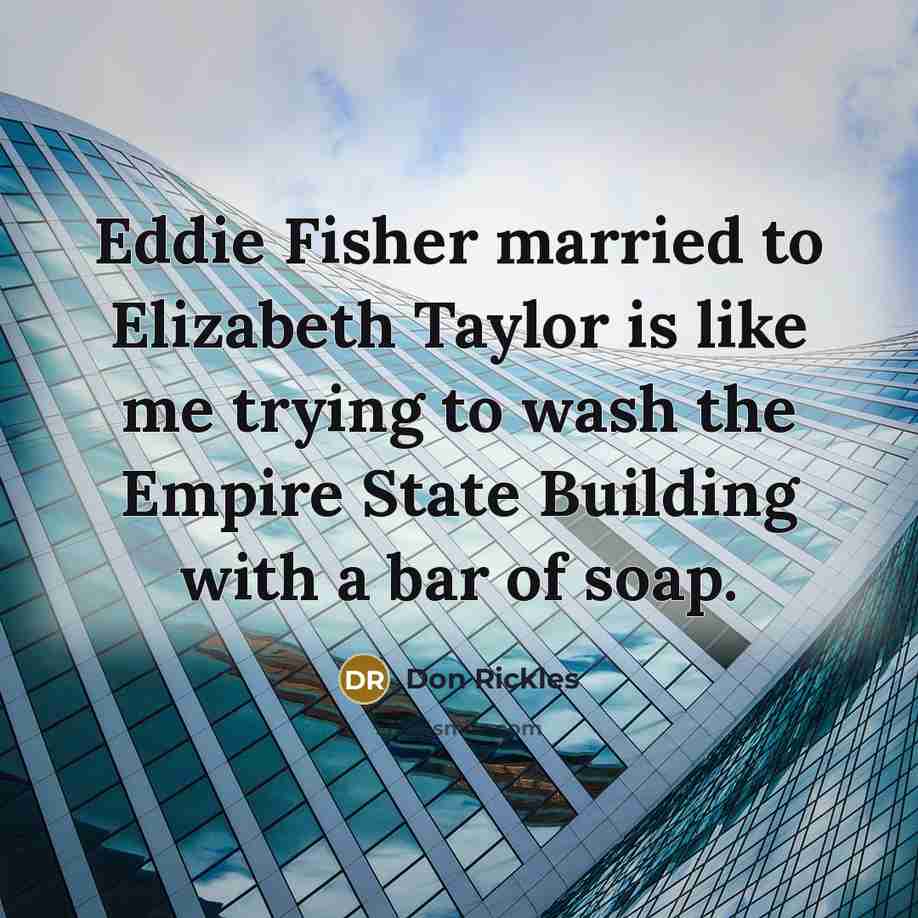 “Eddie Fisher married to Elizabeth Taylor is like me trying…” quote by Don Rickles
