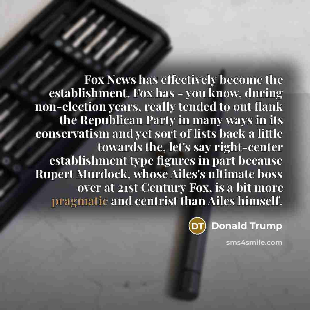 “Fox News has effectively become the establishment. Fox has -…” quote by Donald Trump