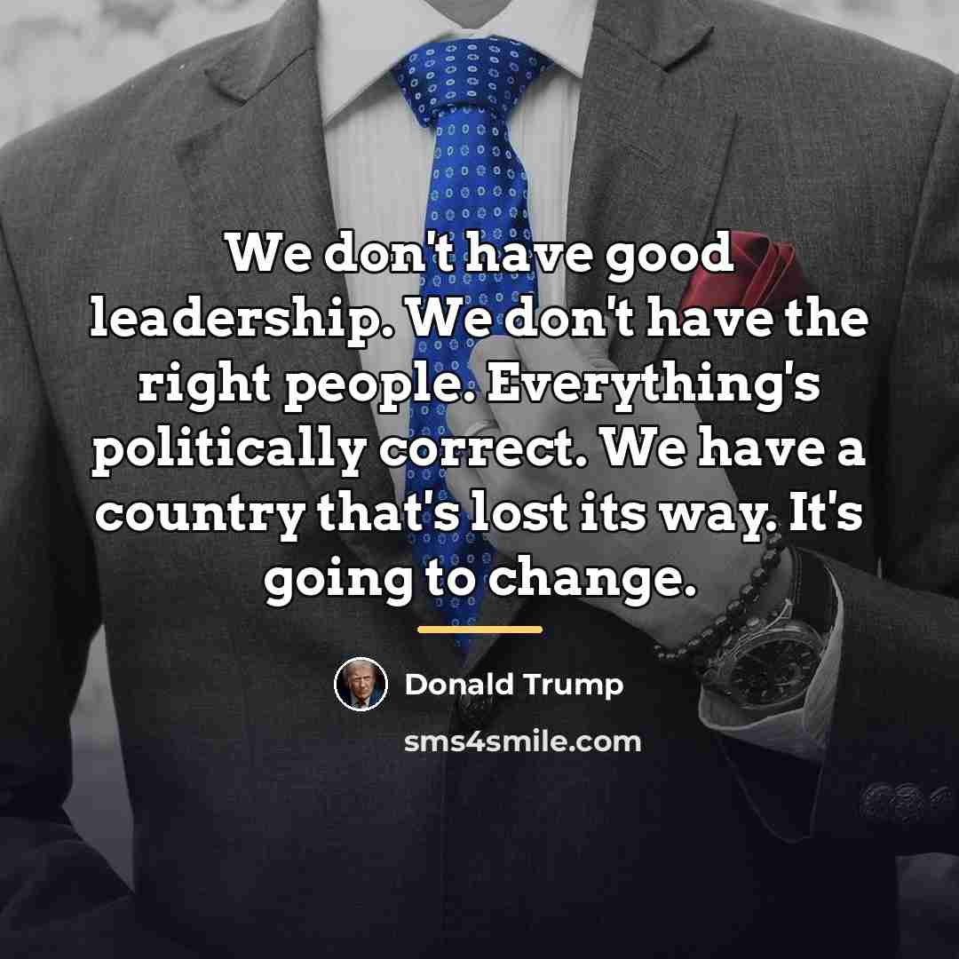 “We don't have good leadership. We don't have the right…” quote by Donald Trump