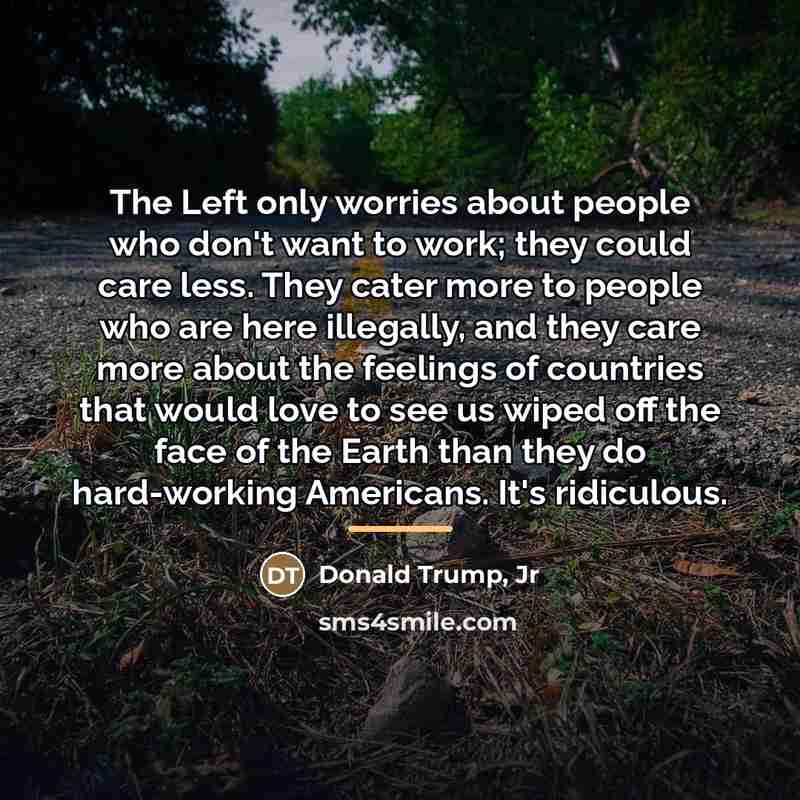 “The Left only worries about people who don't want to…” quote by Donald Trump, Jr