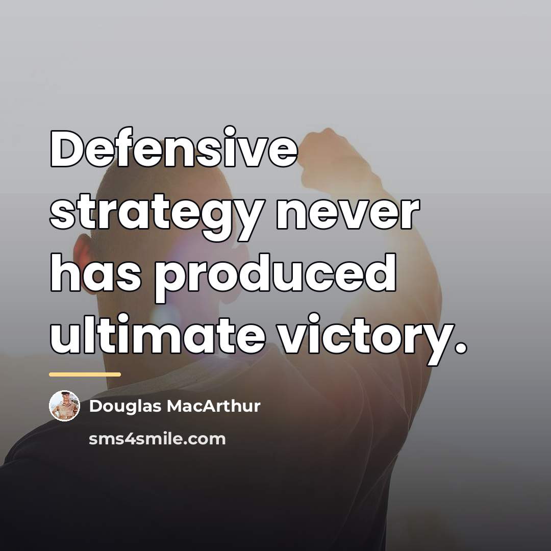 “Defensive strategy never has produced ultimate victory.…” quote by Douglas MacArthur