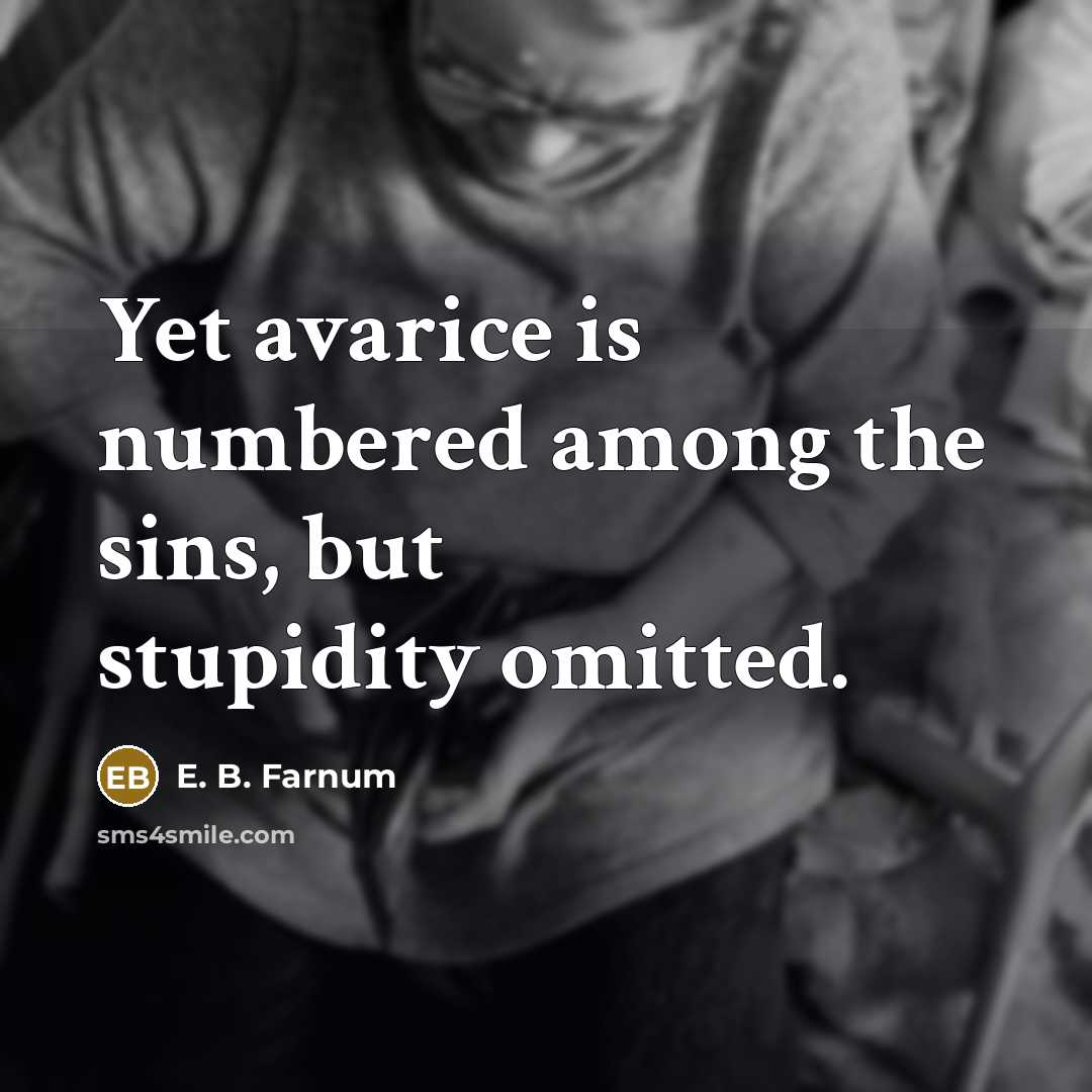 “Yet avarice is numbered among the sins, but stupidity omitted.…” quote by E. B. Farnum