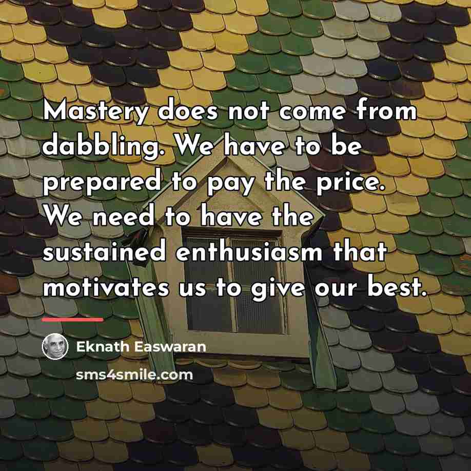 “Mastery does not come from dabbling. We have to be…” quote by Eknath Easwaran