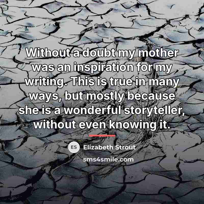 “Without a doubt my mother was an inspiration for my…” quote by Elizabeth Strout