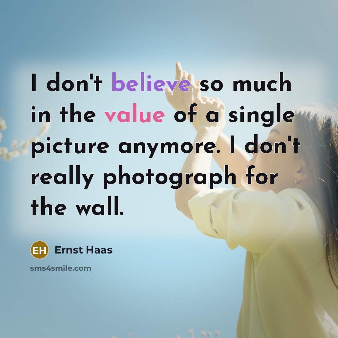 “I don't believe so much in the value of a…” quote by Ernst Haas