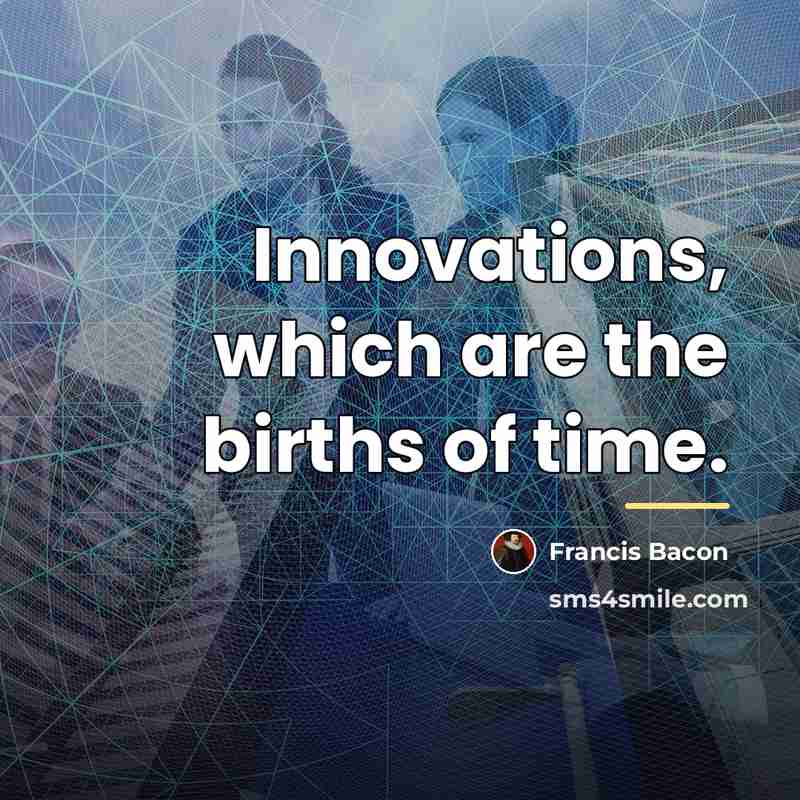 “Innovations, which are the births of time.…” quote by Francis Bacon