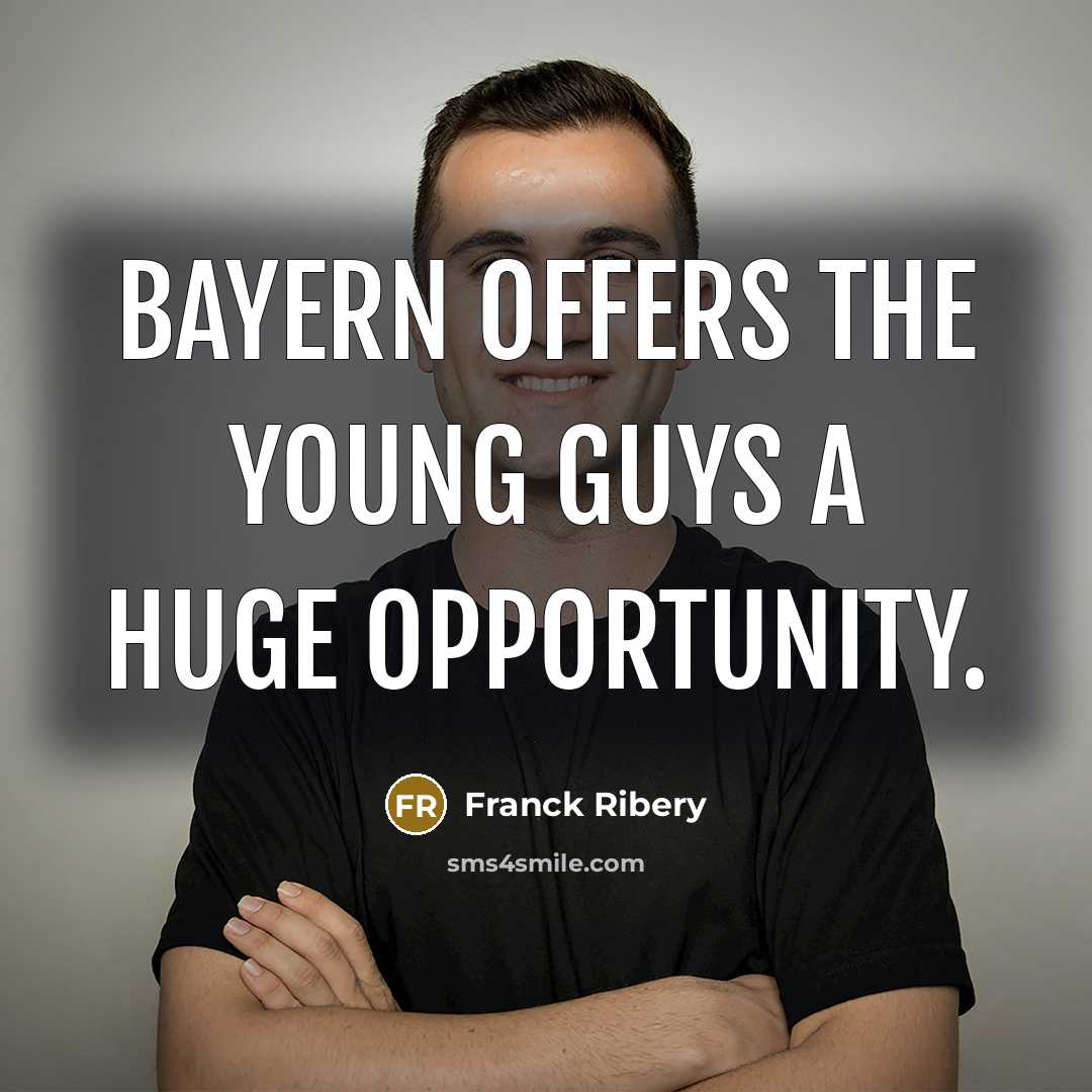 “Bayern offers the young guys a huge opportunity.…” quote by Franck Ribery