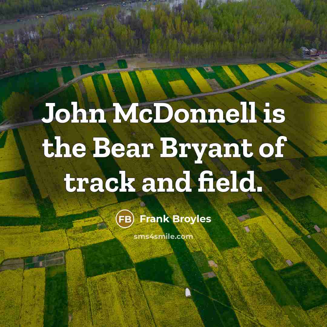 “John McDonnell is the Bear Bryant of track and field.…” quote by Frank Broyles
