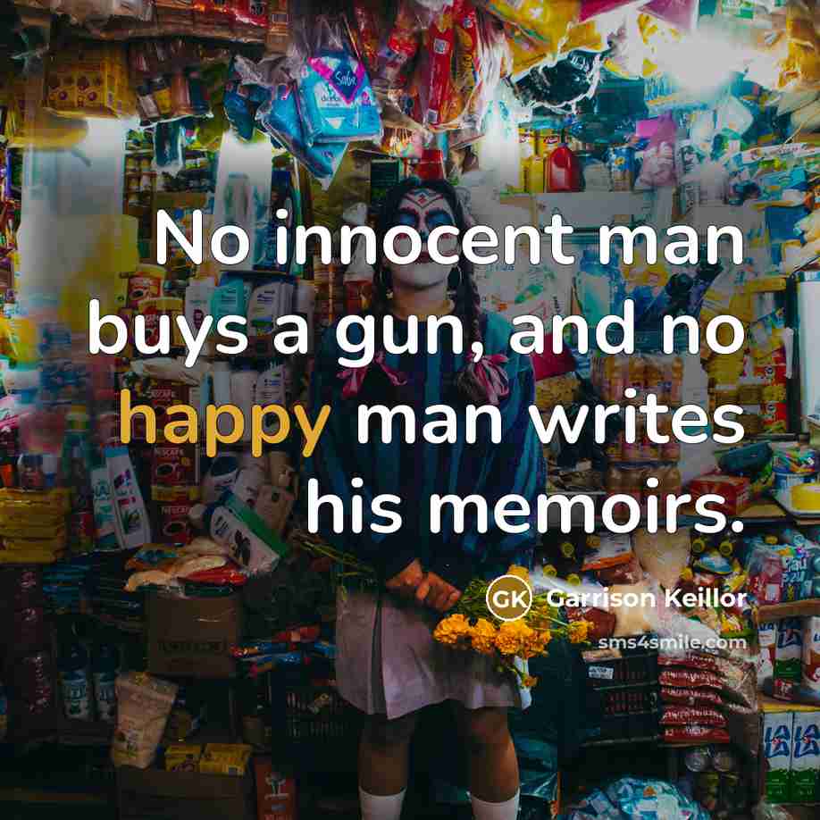 “No innocent man buys a gun, and no happy man…” quote by Garrison Keillor