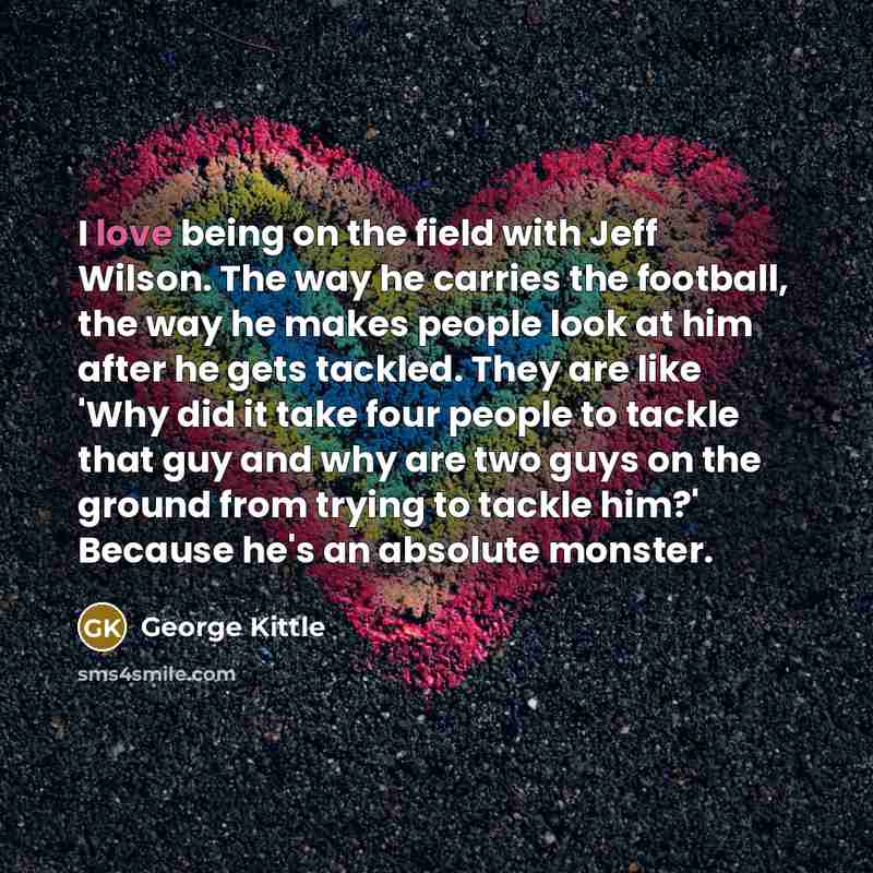 “I love being on the field with Jeff Wilson. The…” quote by George Kittle