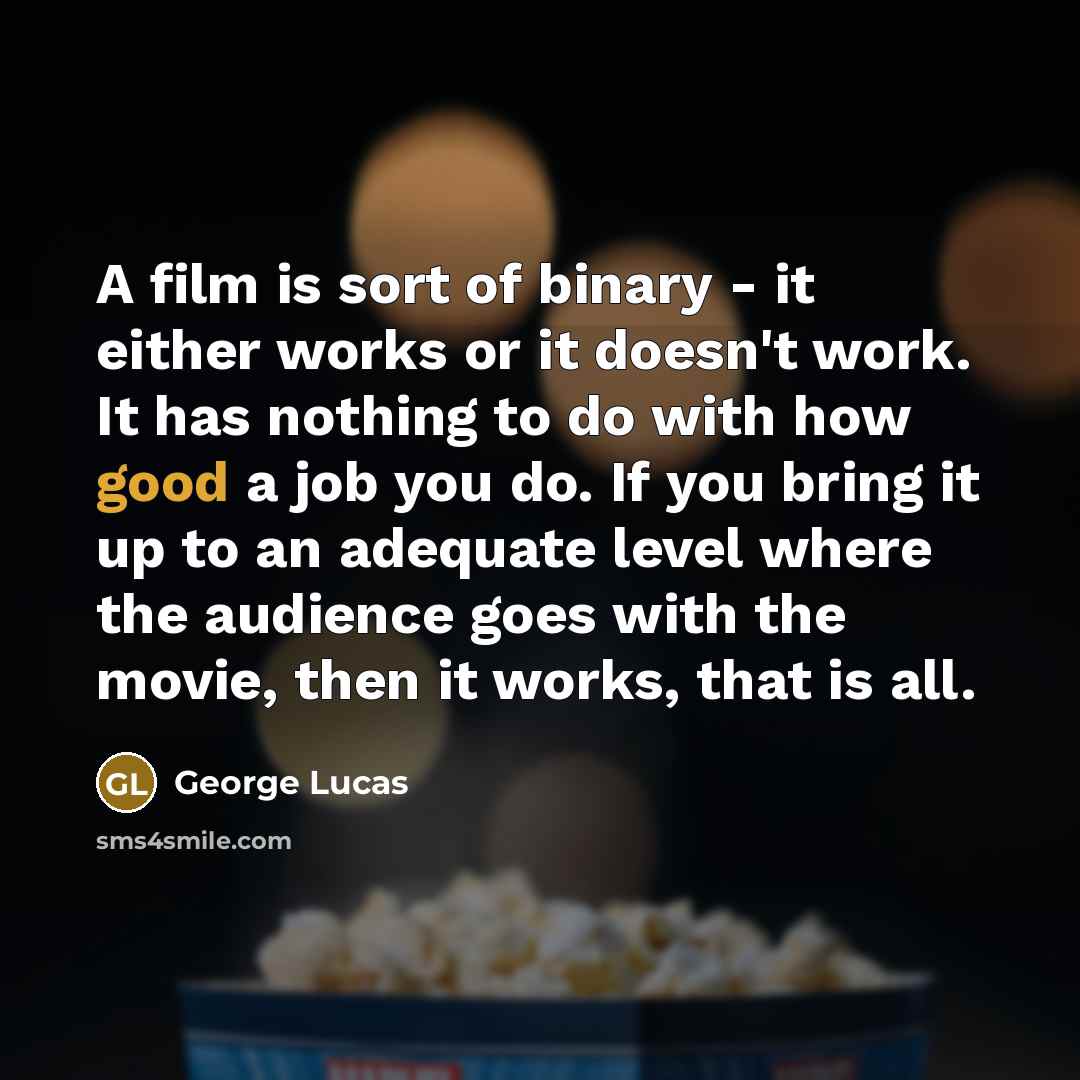 “A film is sort of binary - it either works…” quote by George Lucas