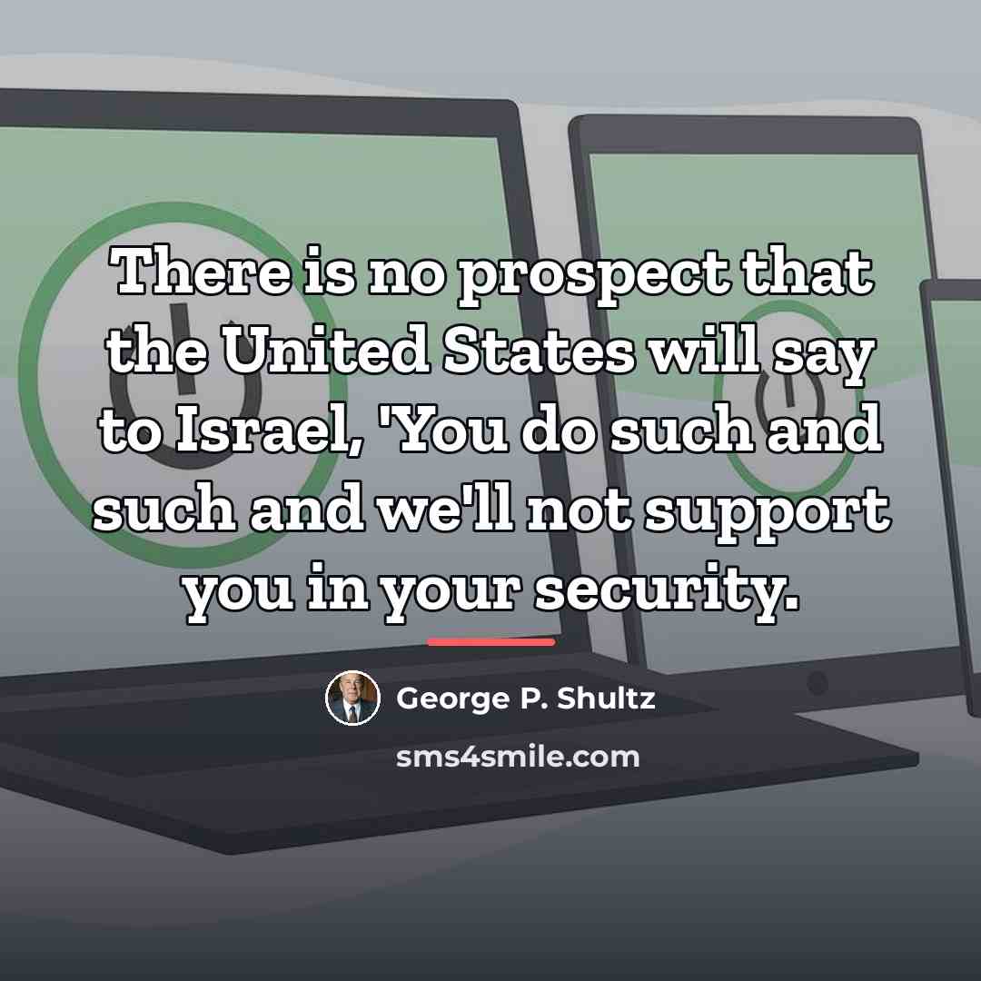 “There is no prospect that the United States will say…” quote by George P. Shultz