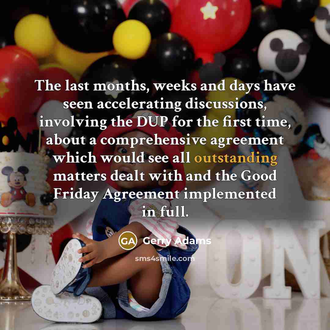 “The last months, weeks and days have seen accelerating discussions,…” quote by Gerry Adams