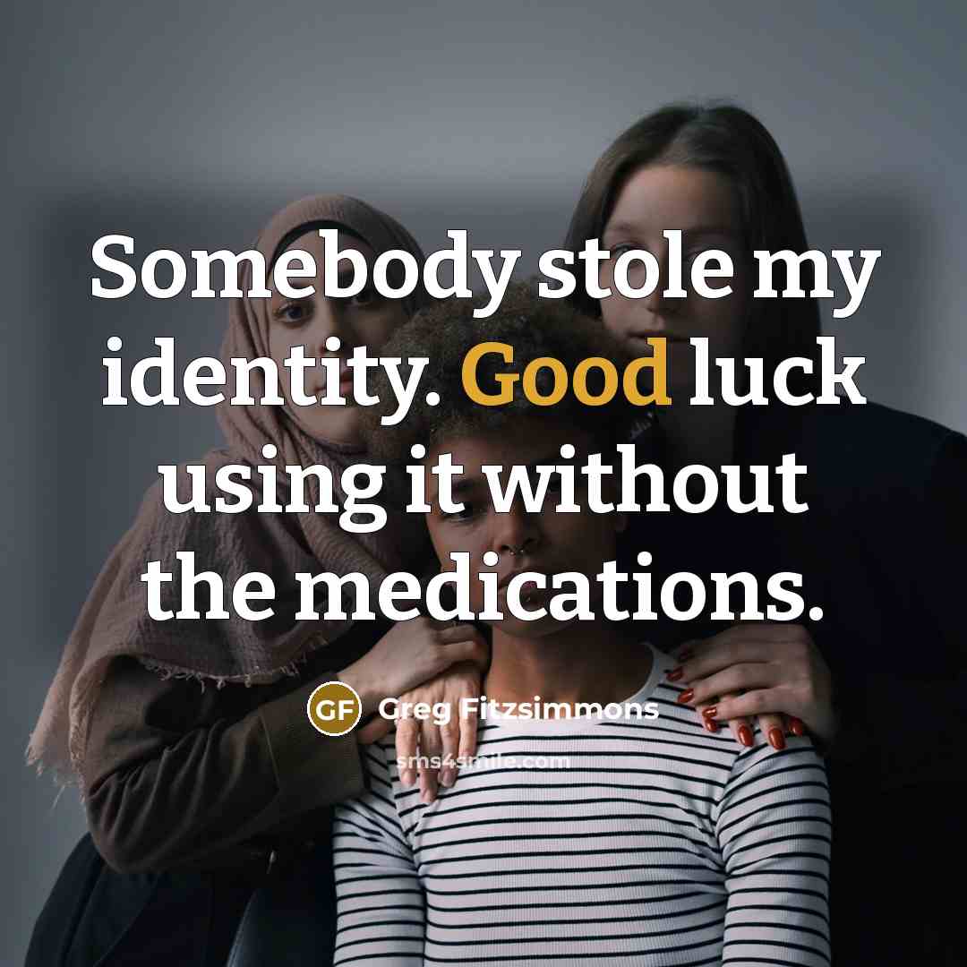 “Somebody stole my identity. Good luck using it without the…” quote by Greg Fitzsimmons