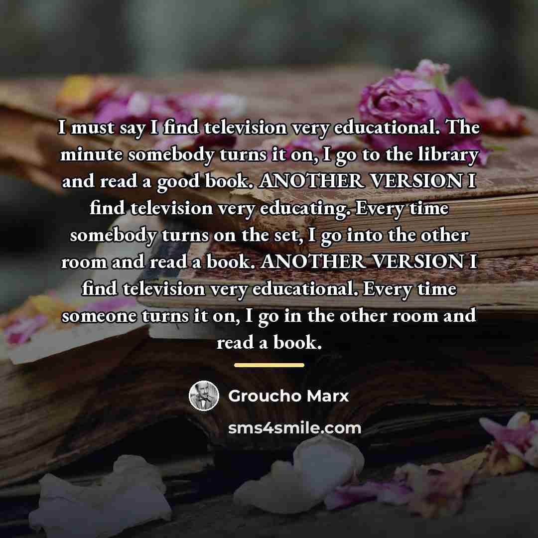 “I must say I find television very educational. The minute…” quote by Groucho Marx