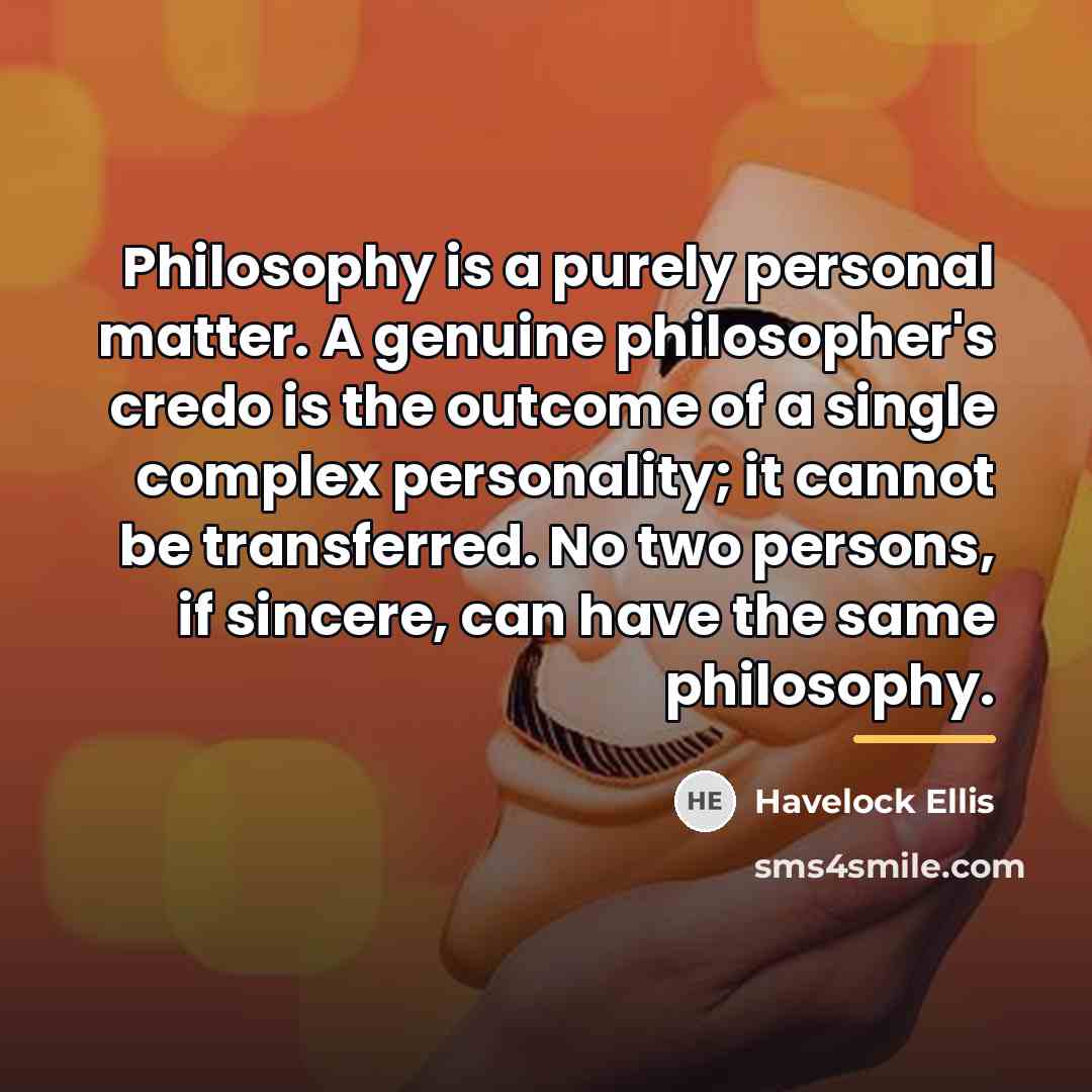 “Philosophy is a purely personal matter. A genuine philosopher's credo…” quote by Havelock Ellis