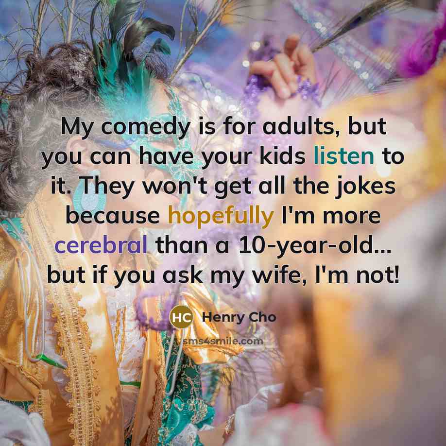 “My comedy is for adults, but you can have your…” quote by Henry Cho