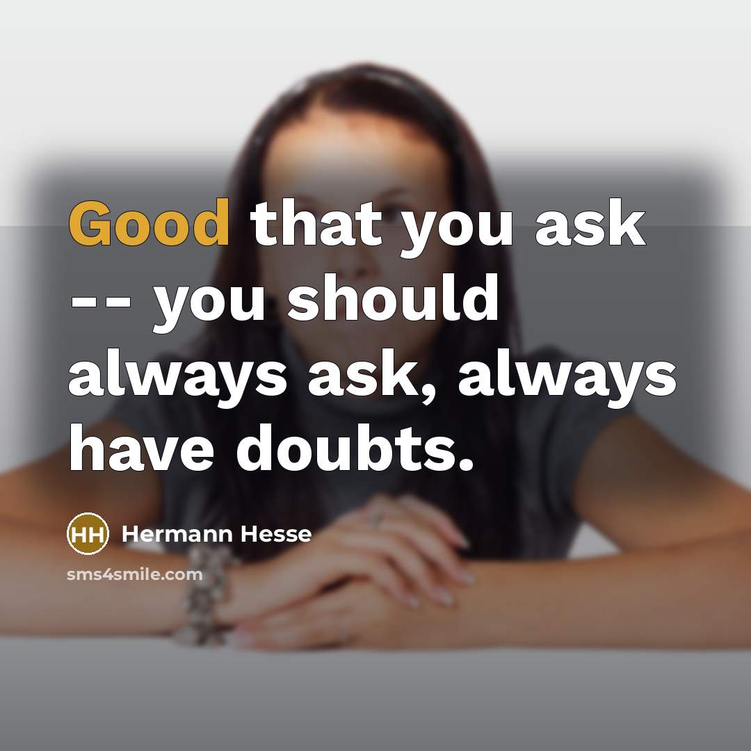 “Good that you ask -- you should always ask, always…” quote by Hermann Hesse