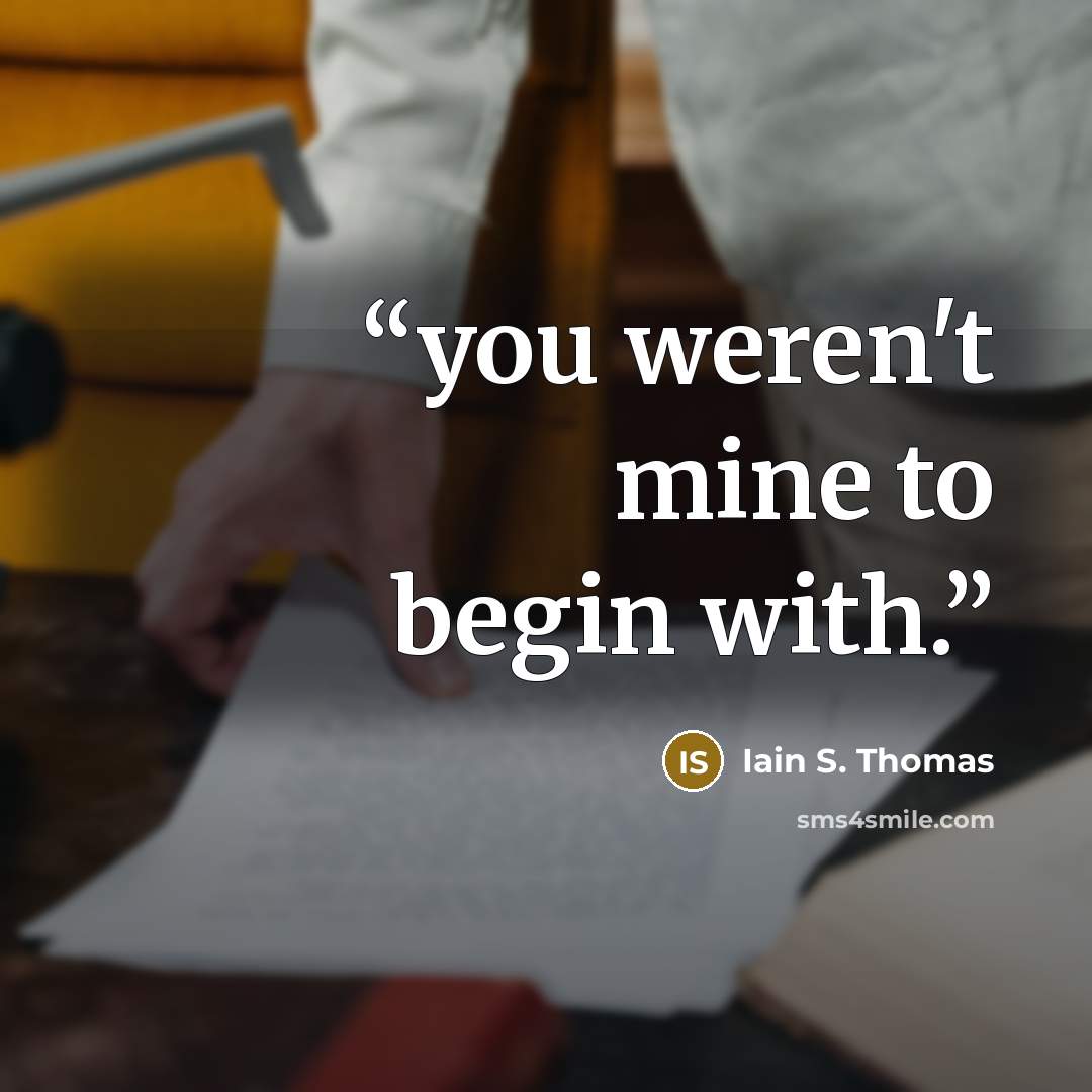 “you weren't mine to begin with.” quote by Iain S. Thomas