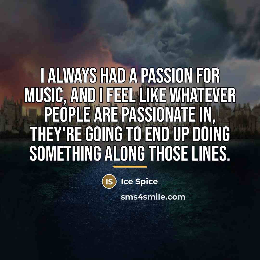 “I always had a passion for music, and I feel…” quote by Ice Spice