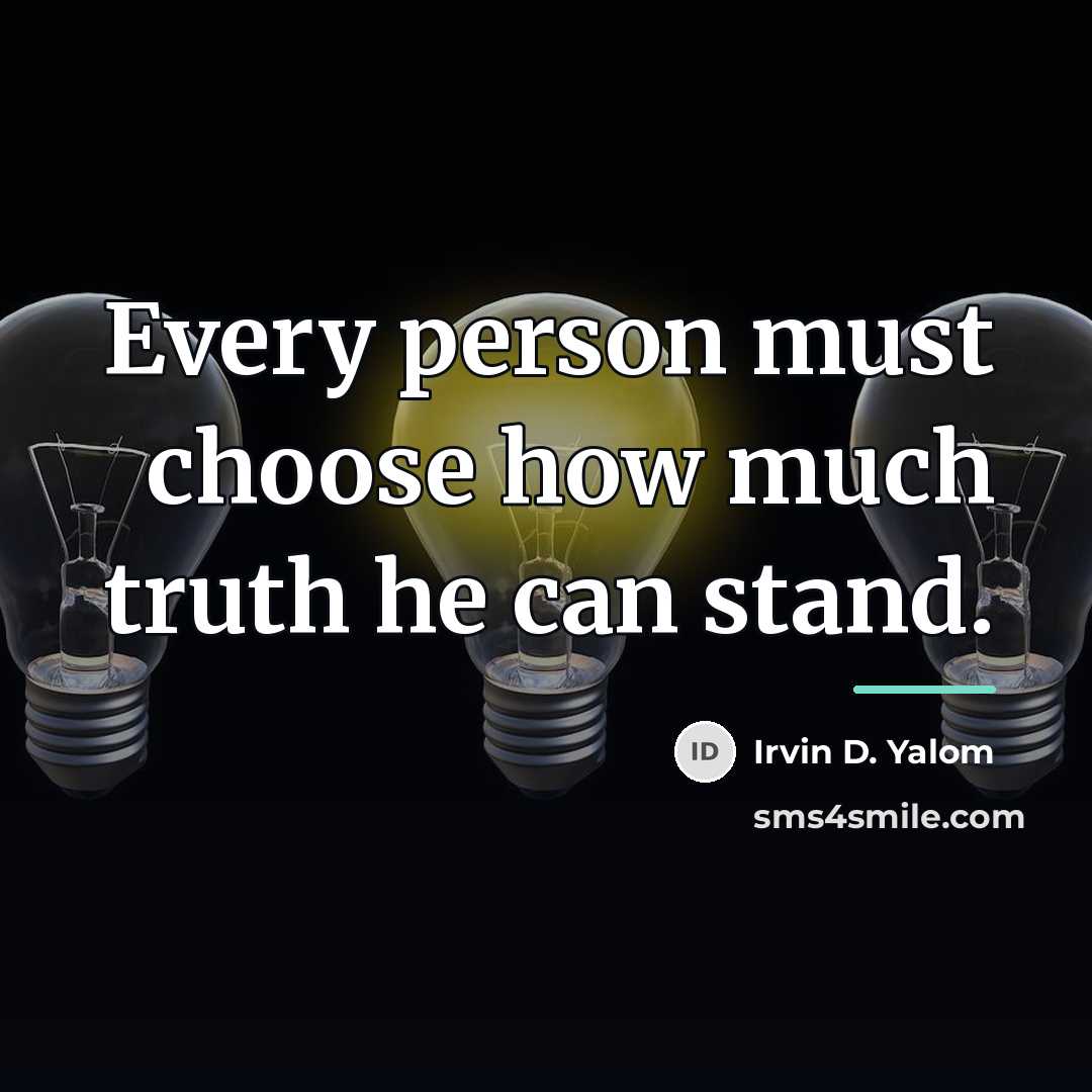 “Every person must choose how much truth he can stand.…” quote by Irvin D. Yalom