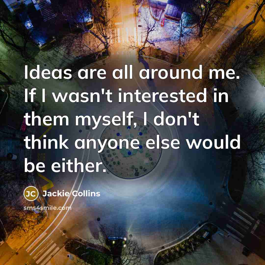 “Ideas are all around me. If I wasn't interested in…” quote by Jackie Collins