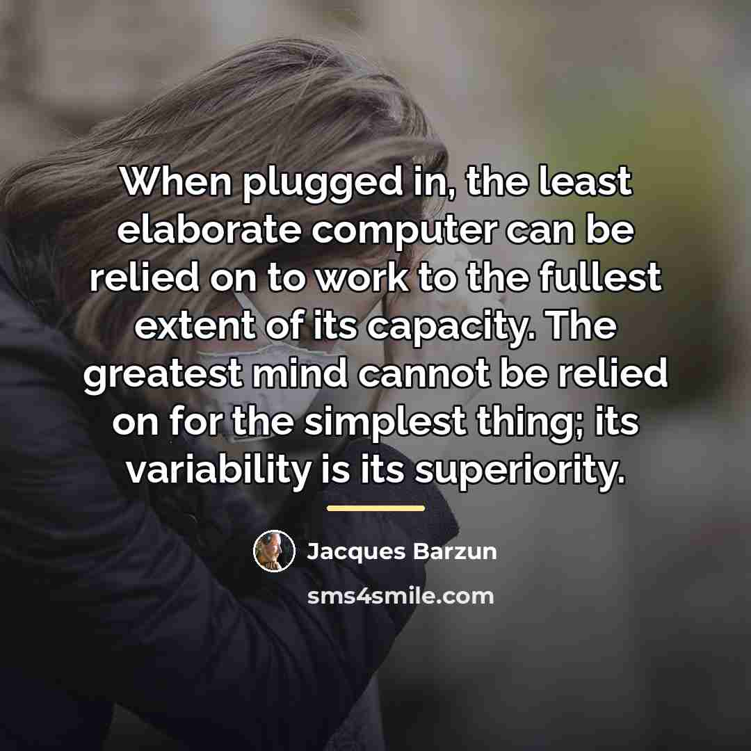 “When plugged in, the least elaborate computer can be relied…” quote by Jacques Barzun