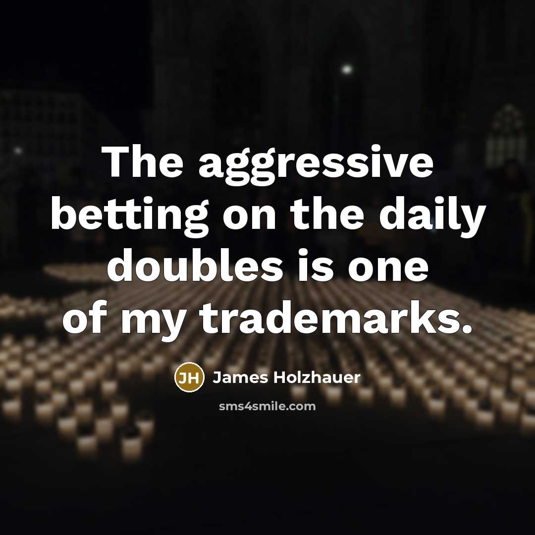 “The aggressive betting on the daily doubles is one of…” quote by James Holzhauer