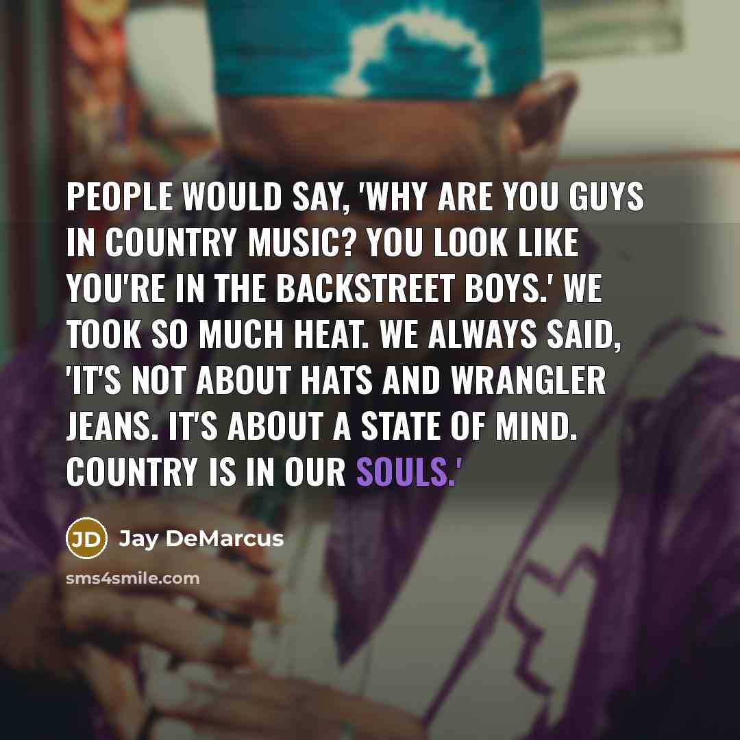 “People would say, 'Why are you guys in country music?…” quote by Jay DeMarcus