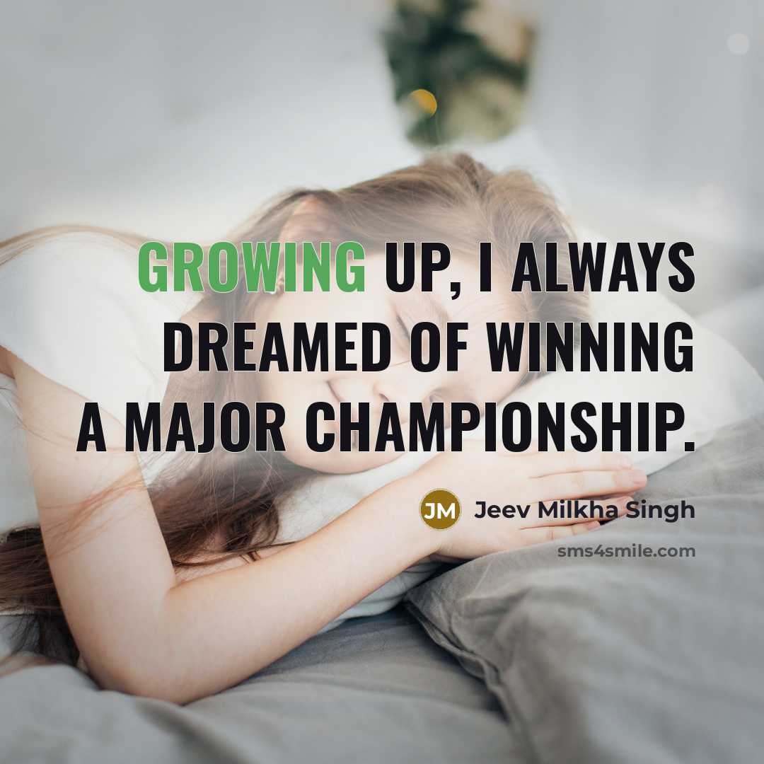 “Growing up, I always dreamed of winning a major championship.…” quote by Jeev Milkha Singh
