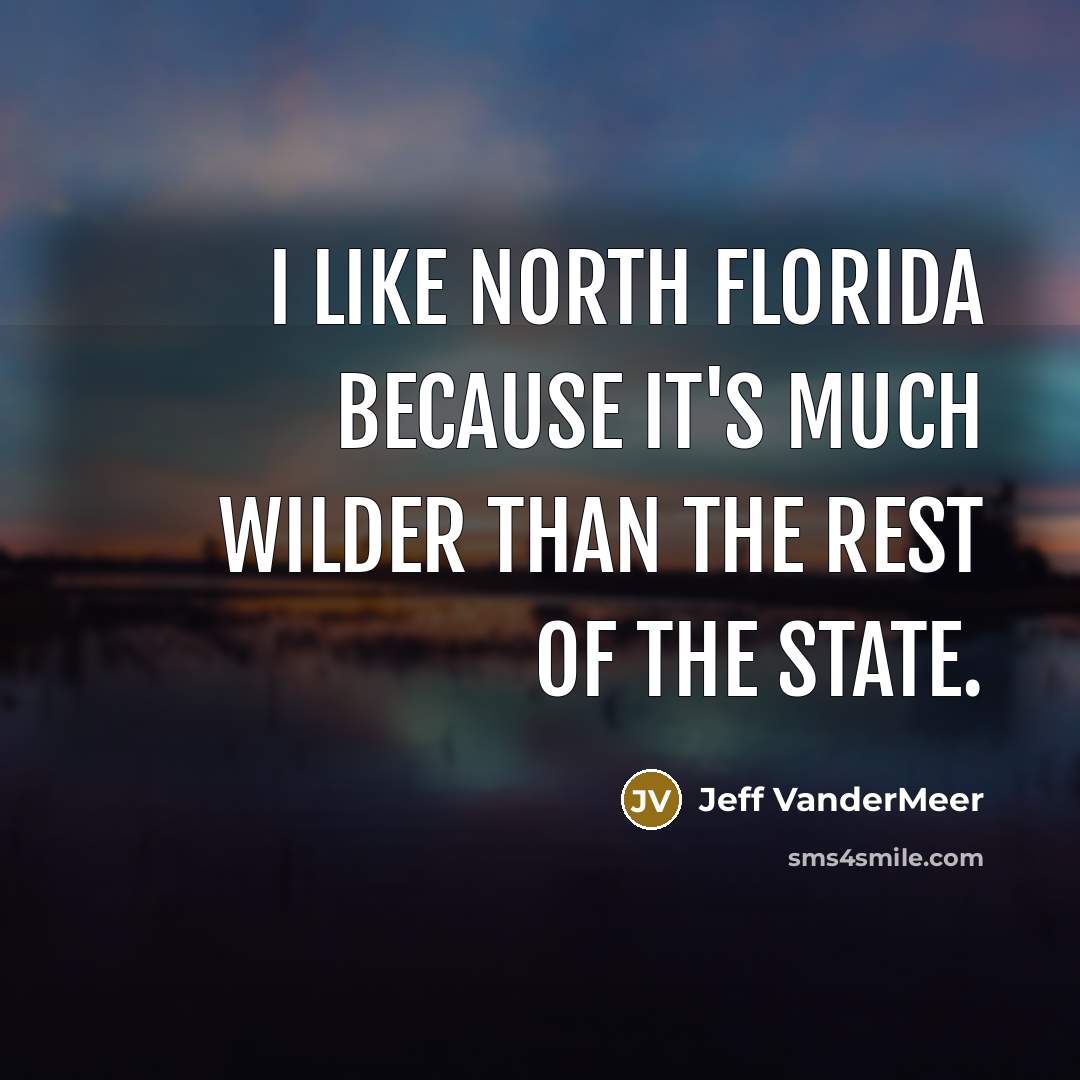 “I like North Florida because it's much wilder than the…” quote by Jeff Vandermeer
