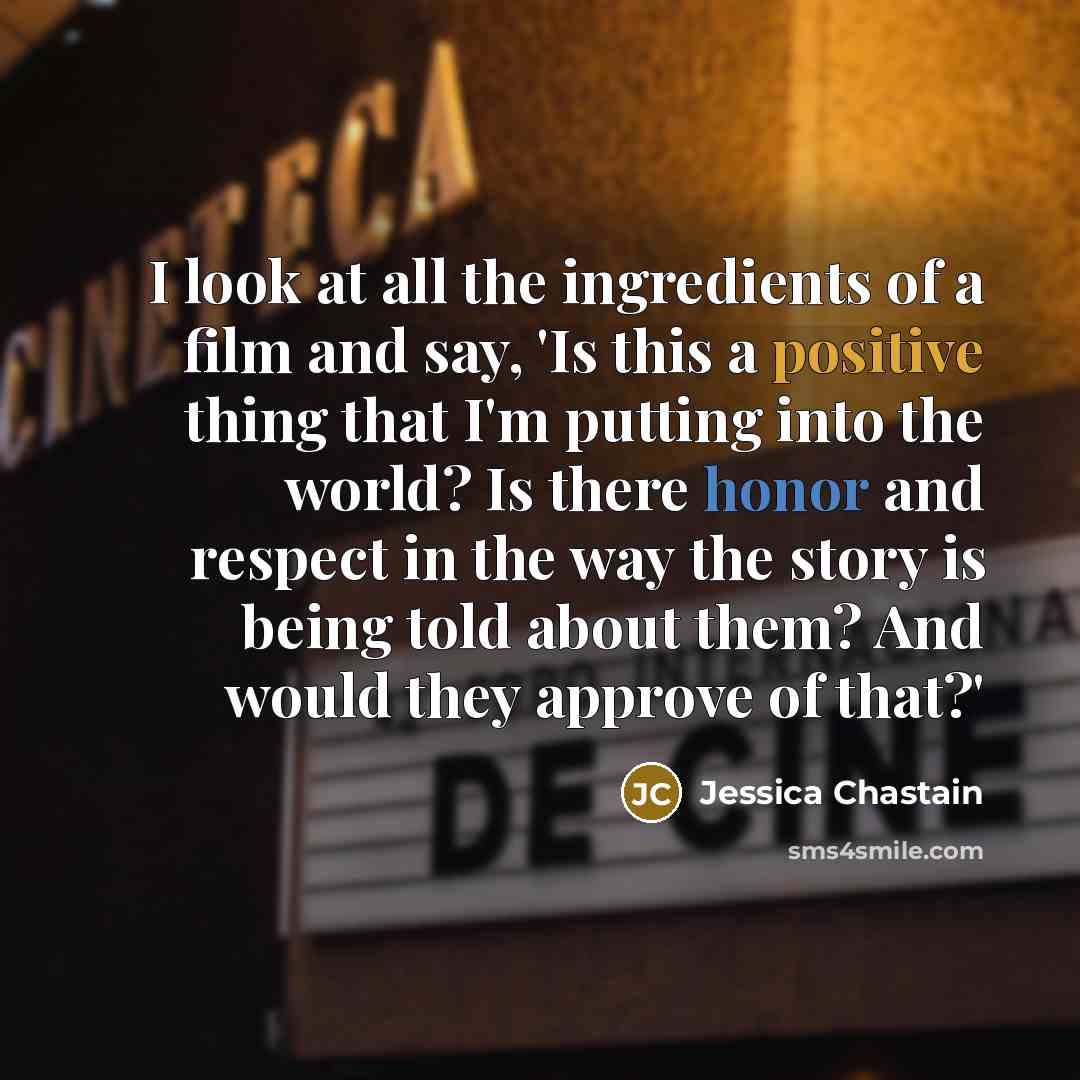 “I look at all the ingredients of a film and…” quote by Jessica Chastain