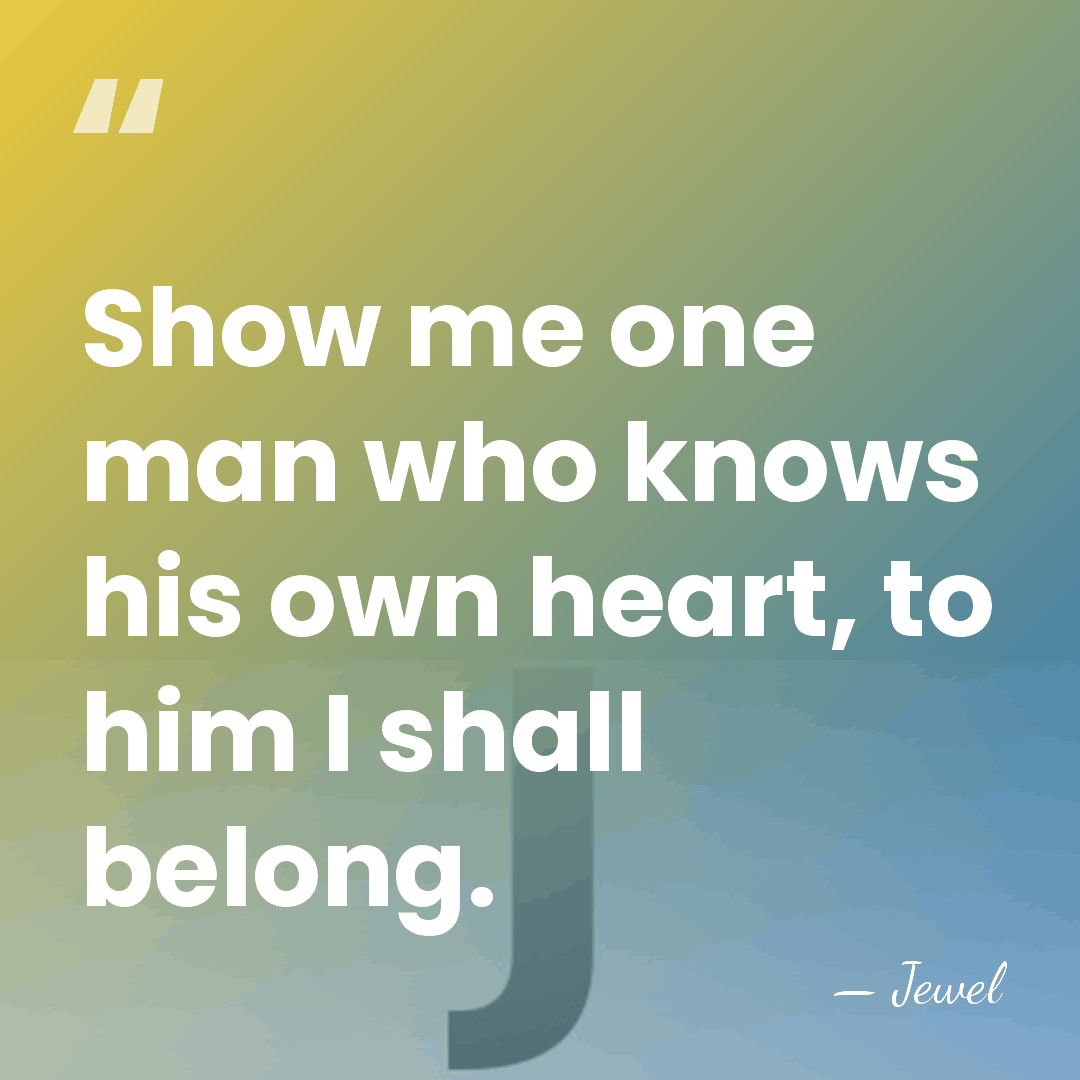 Show me one man who knows his own heart, to him I&hellip; - Jewel