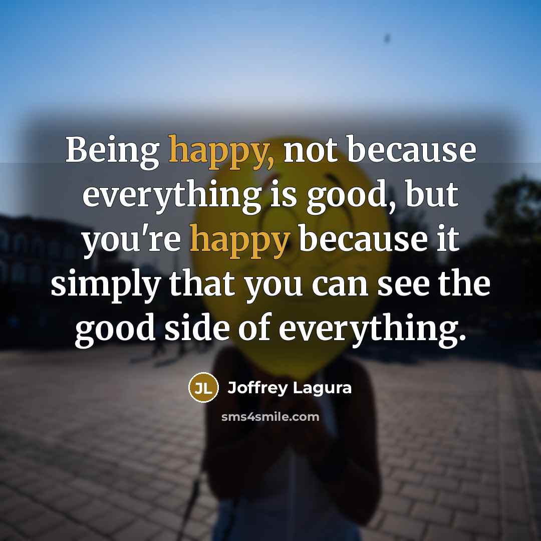 “Being happy, not because everything is good, but you're happy…” quote by Joffrey Lagura