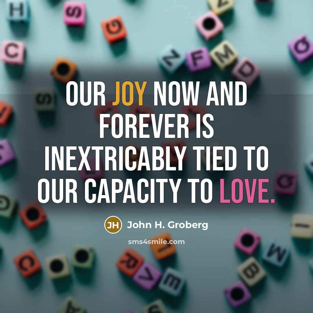 “Our joy now and forever is inextricably tied to our…” quote by John H. Groberg