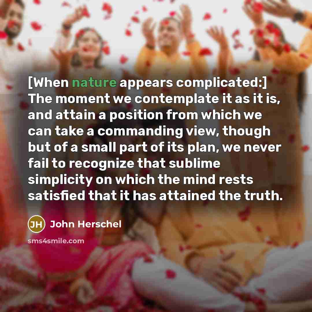 “[When nature appears complicated:] The moment we contemplate it as…” quote by John Herschel