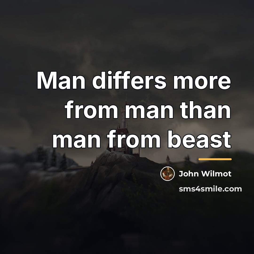“Man differs more from man than man from beast…” quote by John Wilmot