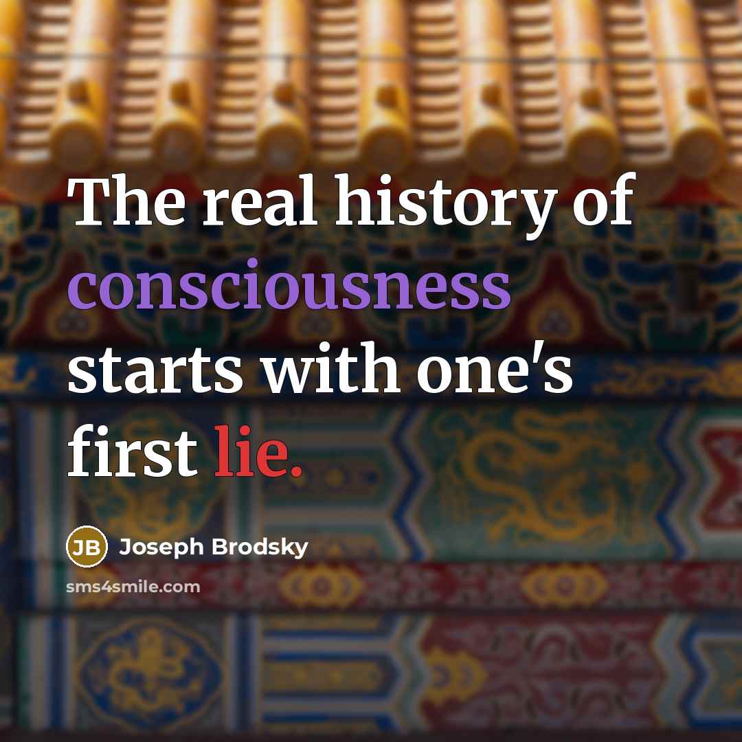 “The real history of consciousness starts with one's first lie.…” quote by Joseph Brodsky