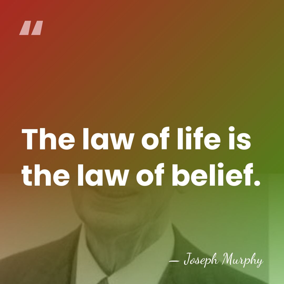 The law of life is the law of belief. - Joseph Murphy