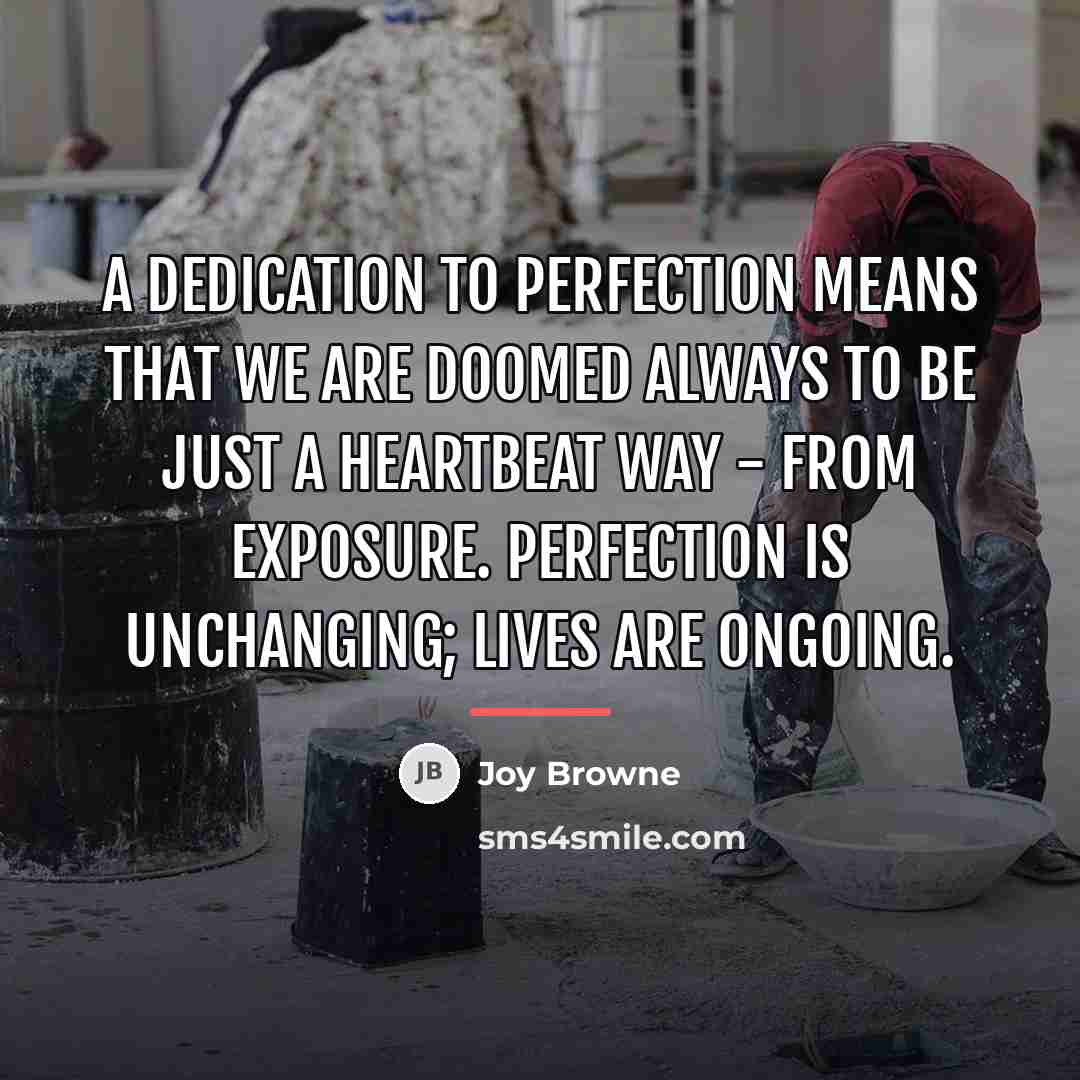 “A dedication to perfection means that we are doomed always…” quote by Joy Browne