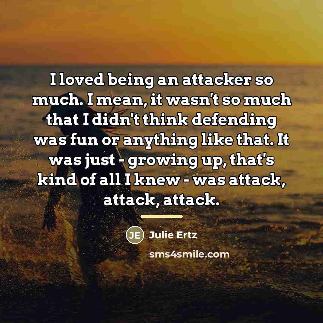 “I loved being an attacker so much. I mean, it…” quote by Julie Ertz