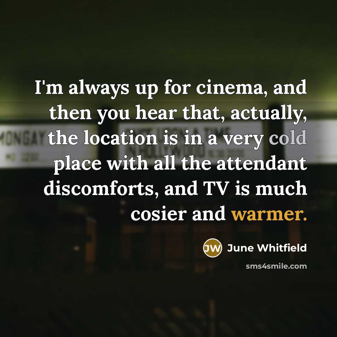 “I'm always up for cinema, and then you hear that,…” quote by June Whitfield