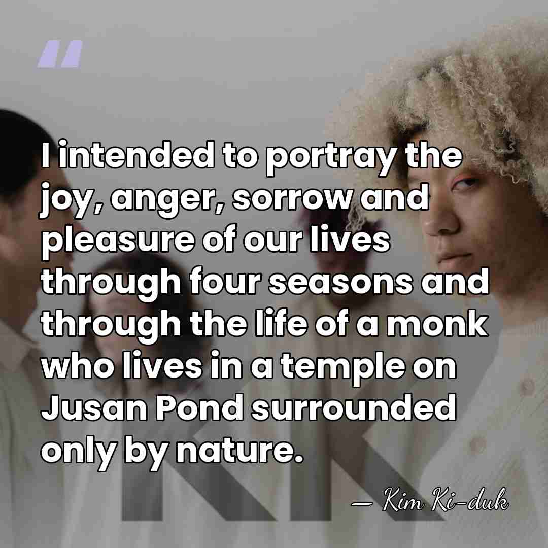 I intended to portray the joy, anger, sorrow and pleasure of our&hellip; - Kim Ki-duk